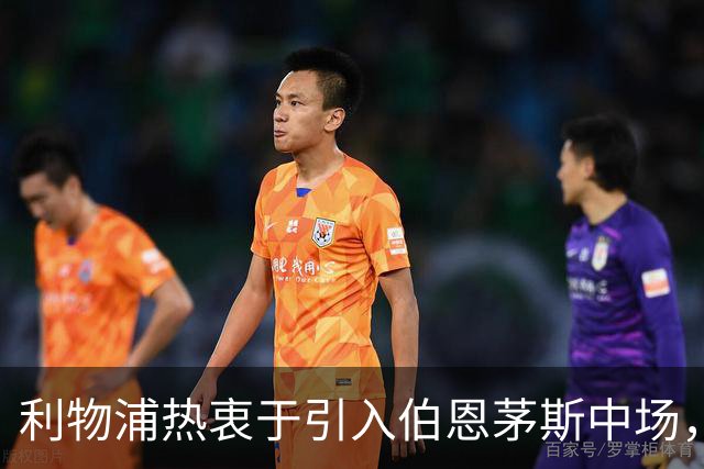 利物浦热衷于引入伯恩茅斯中场，引教练兼任关键角色