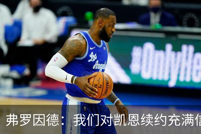 弗罗因德：我们对凯恩续约充满信心，他在球队十分适应